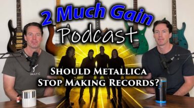 2 Much Gain Podcast - Should Metallica Stop Making Records?