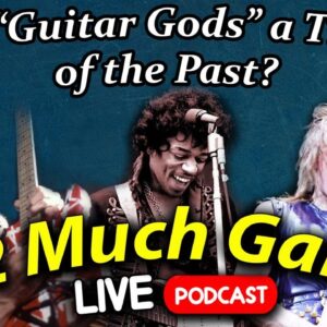 Are "Guitar Gods" a Thing of the Past? - 2 Much Gain Podcast - LIVE