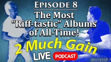 The Most "Riff-tastic" Albums of All-Time - 2 Much Gain Podcast - Episode 8 - LIVE