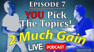 You Pick the Topics! - 2 Much Gain LIVE Podcast (Episode 7)