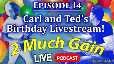 14. Carl and Ted's Birthday Livestream - 2 Much Gain Podcast - LIVE