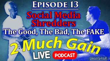 Social Media Shredders - The Good, The Bad, The FAKE - 2 Much Gain Podcast - LIVE