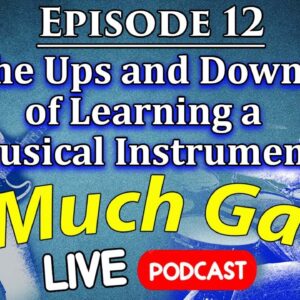 The Ups and Downs of Learning a Musical Instrument - 2 Much Gain Podcast - LIVE