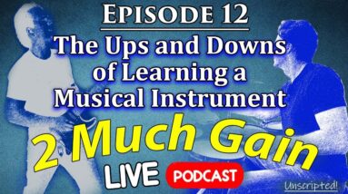 The Ups and Downs of Learning a Musical Instrument - 2 Much Gain Podcast - LIVE