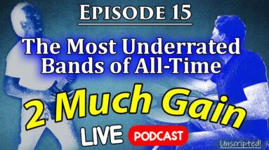 15. The Most Underrated Bands of All-Time - 2 Much Gain Podcast - LIVE