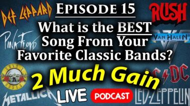 15. What is the BEST Song From Your Favorite Classic Bands? - 2 Much Gain Podcast - LIVE